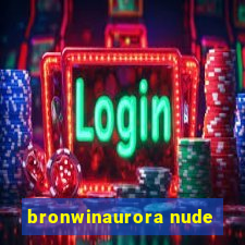 bronwinaurora nude